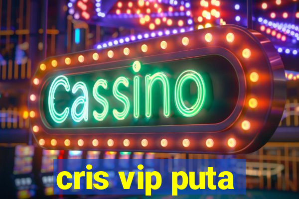 cris vip puta